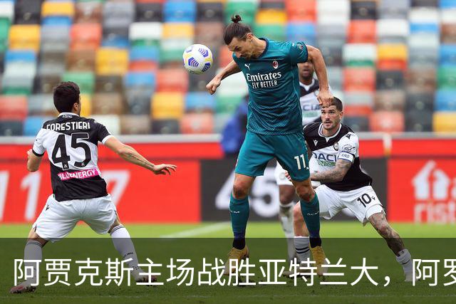 阿贾克斯主场战胜亚特兰大，阿罗科达雷与瓦扎内各入一球